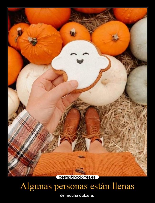 Algunas personas están llenas - de mucha dulzura.