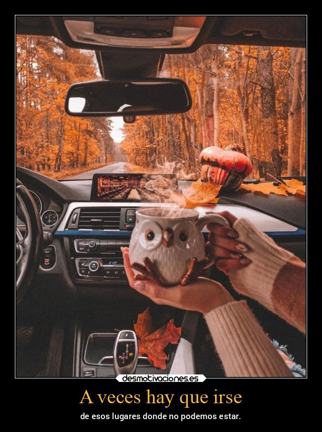A veces hay que irse - de esos lugares donde no podemos estar.