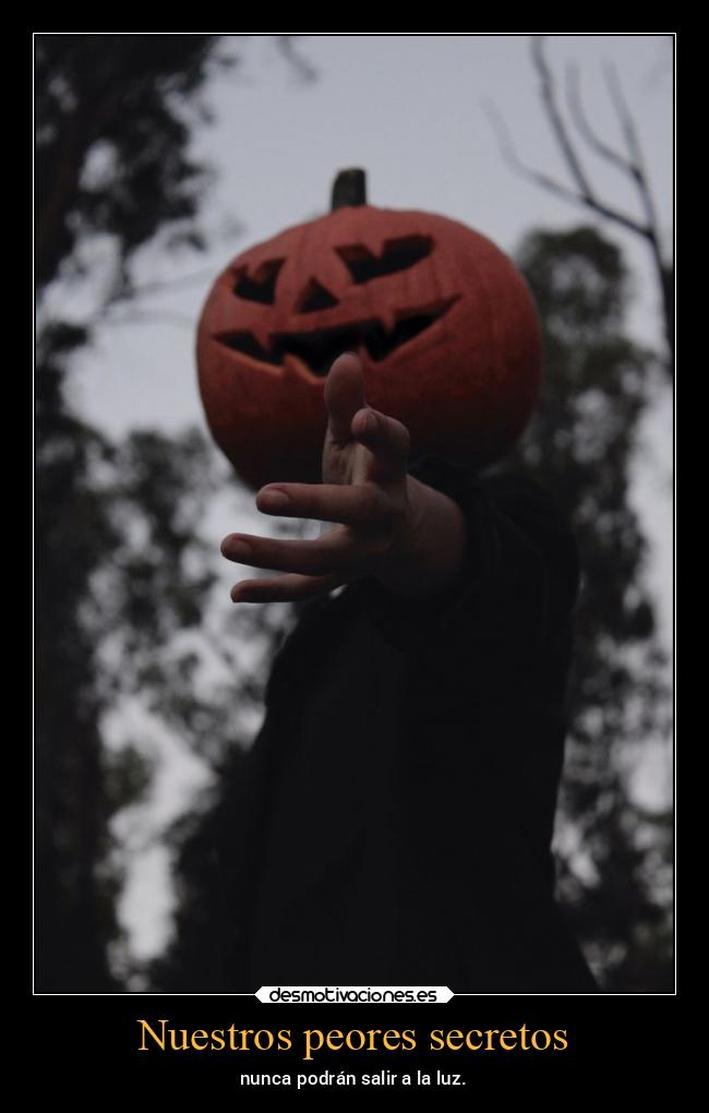 Nuestros peores secretos - nunca podrán salir a la luz.
