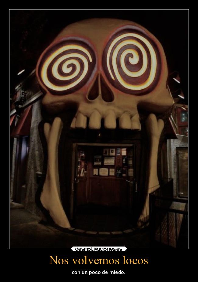 Nos volvemos locos - con un poco de miedo.