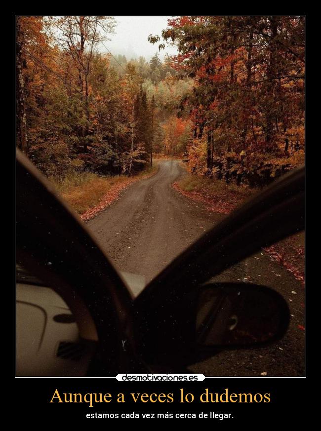 Aunque a veces lo dudemos - estamos cada vez más cerca de llegar.