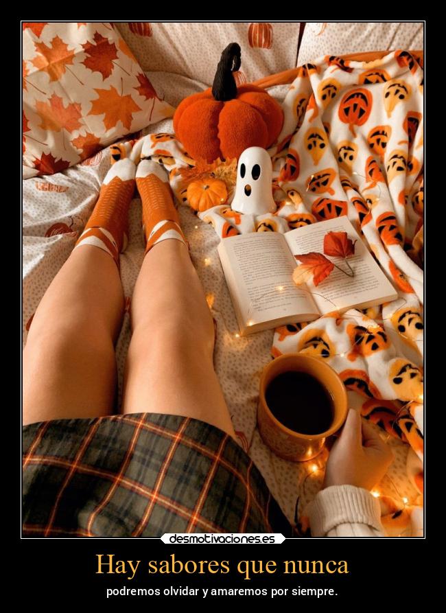 Hay sabores que nunca - podremos olvidar y amaremos por siempre.