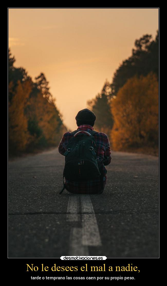 No le desees el mal a nadie, - 