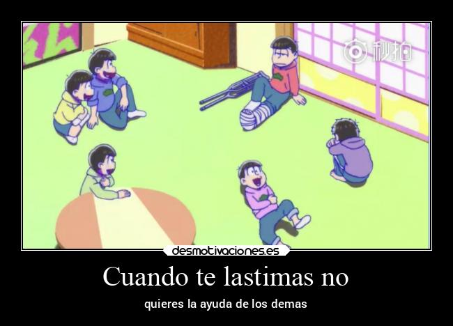 Cuando te lastimas no - quieres la ayuda de los demas