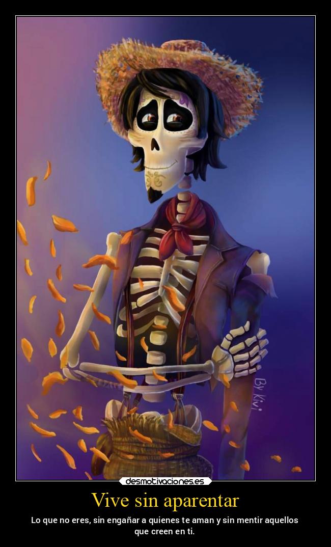 Vive sin aparentar - Lo que no eres, sin engañar a quienes te aman y sin mentir aquellos
que creen en ti.