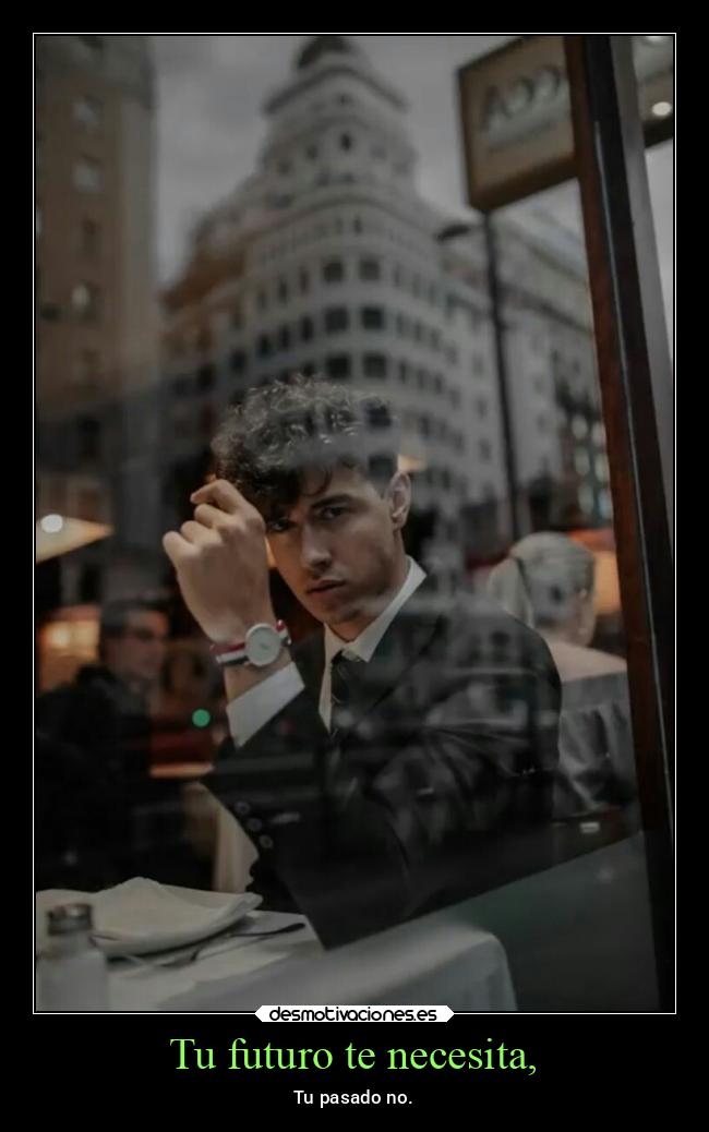 Tu futuro te necesita, - Tu pasado no.