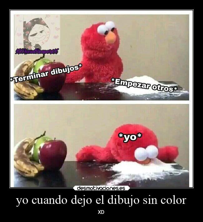 yo cuando dejo el dibujo sin color - XD