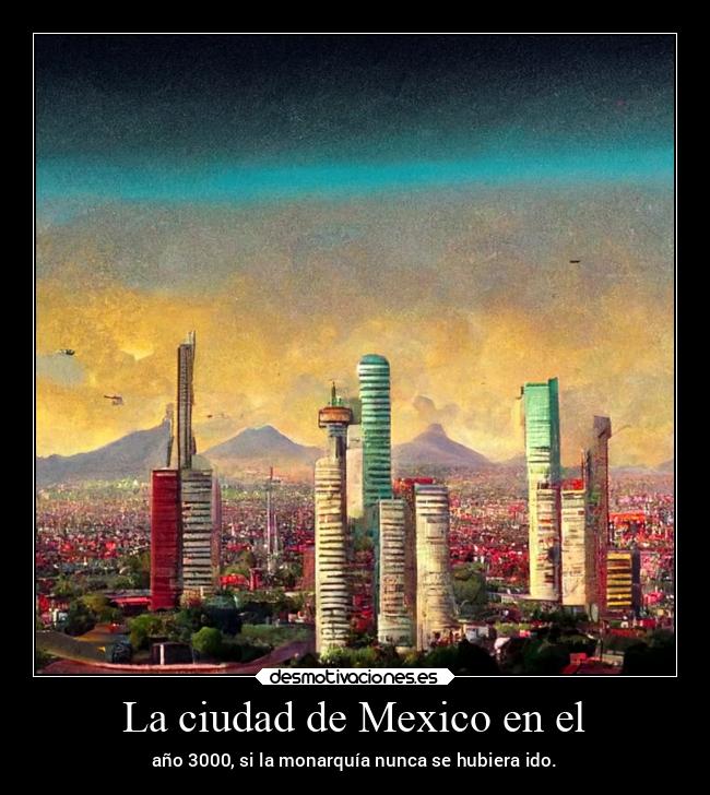 La ciudad de Mexico en el - año 3000, si la monarquía nunca se hubiera ido.