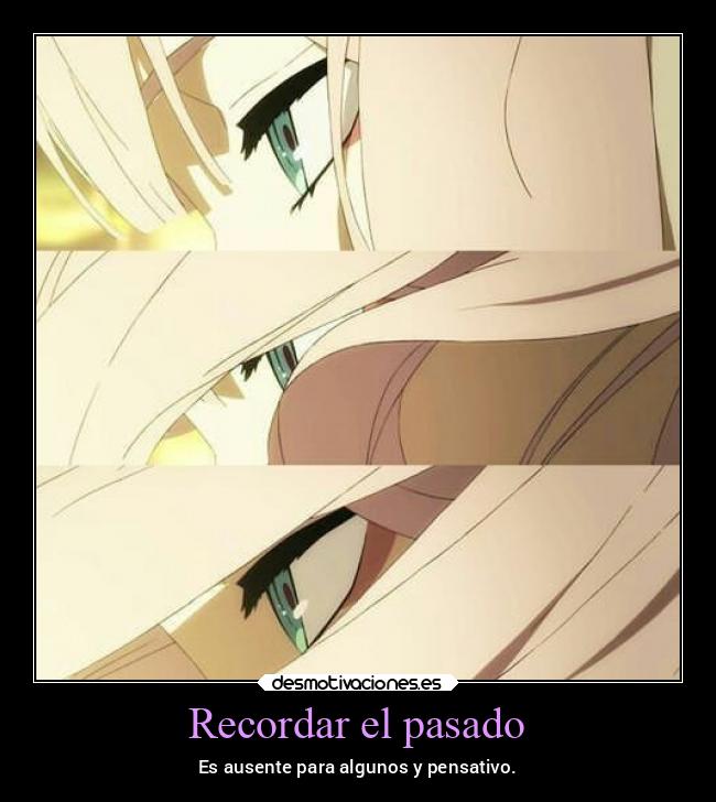 Recordar el pasado - Es ausente para algunos y pensativo.