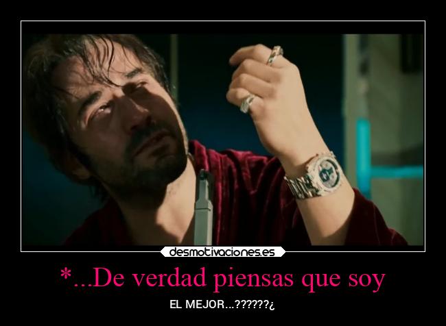 *...De verdad piensas que soy - 