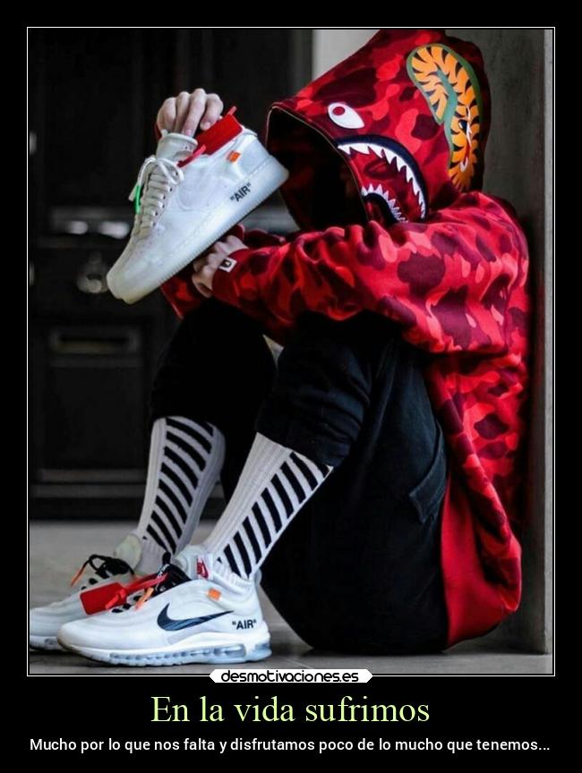 En la vida sufrimos - Mucho por lo que nos falta y disfrutamos poco de lo mucho que tenemos...