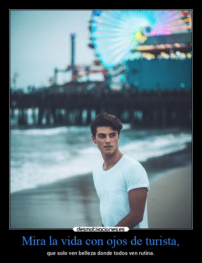 Mira la vida con ojos de turista, - 