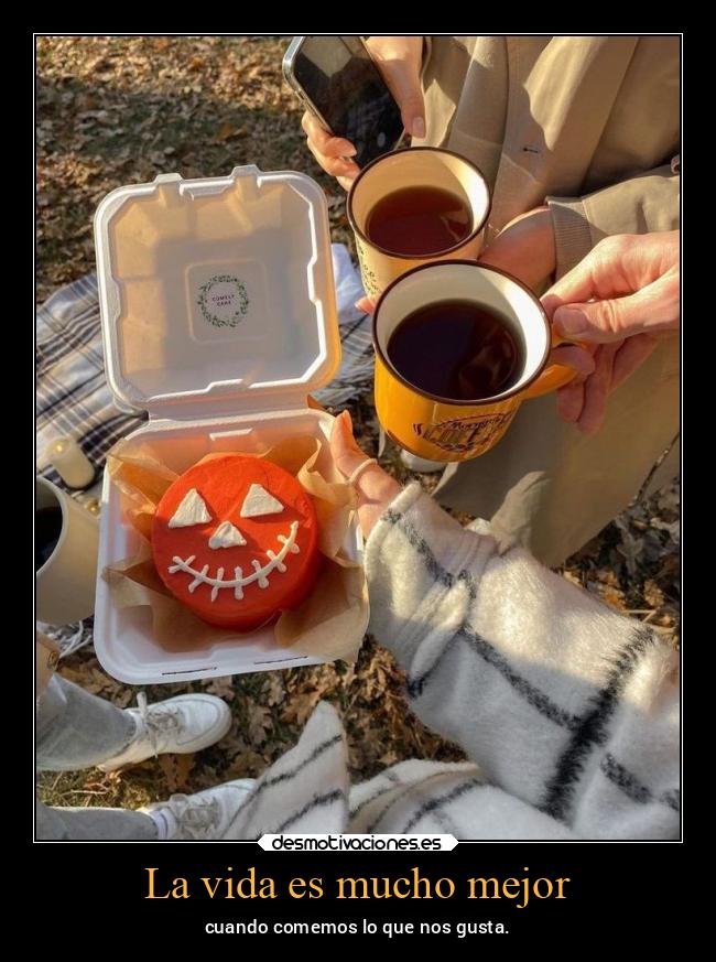 La vida es mucho mejor - cuando comemos lo que nos gusta.