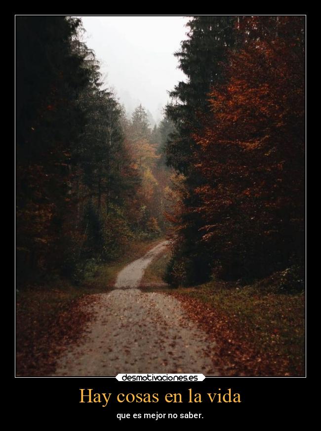 Hay cosas en la vida - que es mejor no saber.