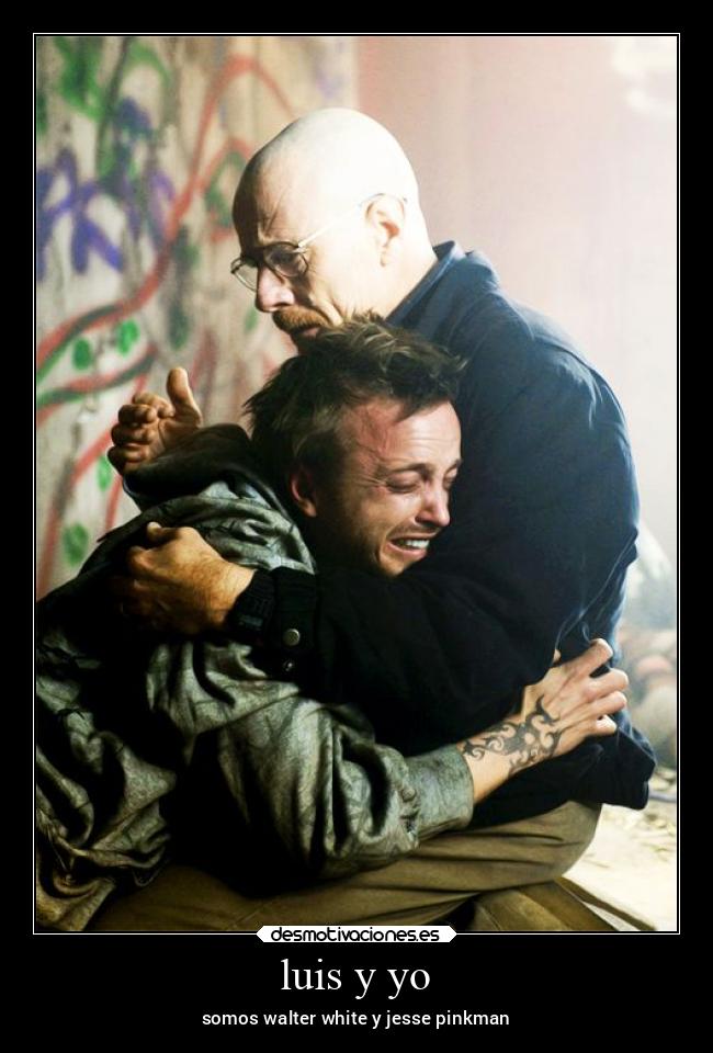 luis y yo - somos walter white y jesse pinkman