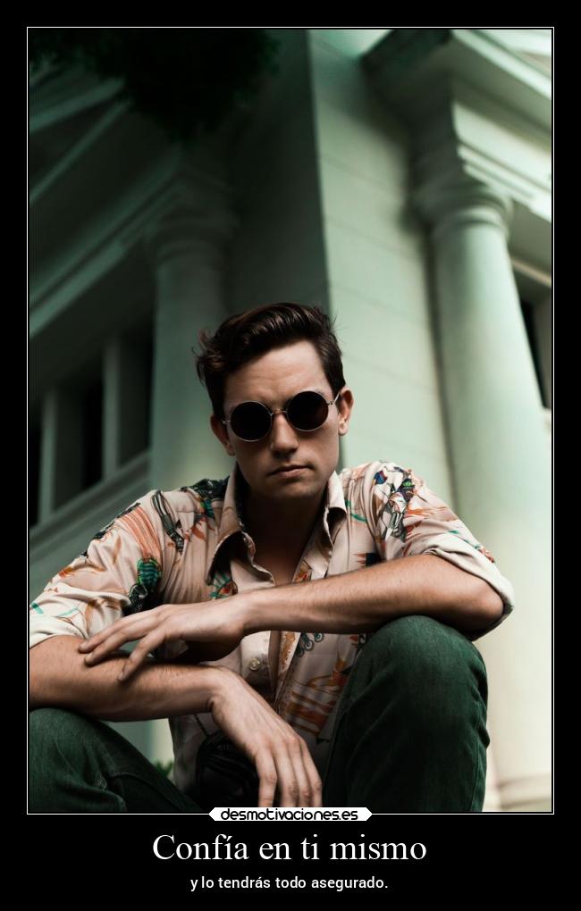 Confía en ti mismo - y lo tendrás todo asegurado.