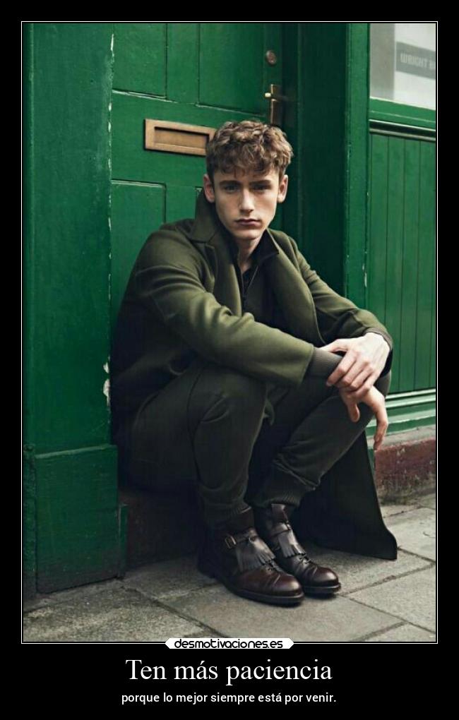 Ten más paciencia - porque lo mejor siempre está por venir.