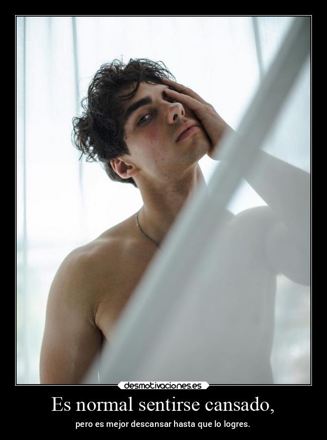 Es normal sentirse cansado, - pero es mejor descansar hasta que lo logres.