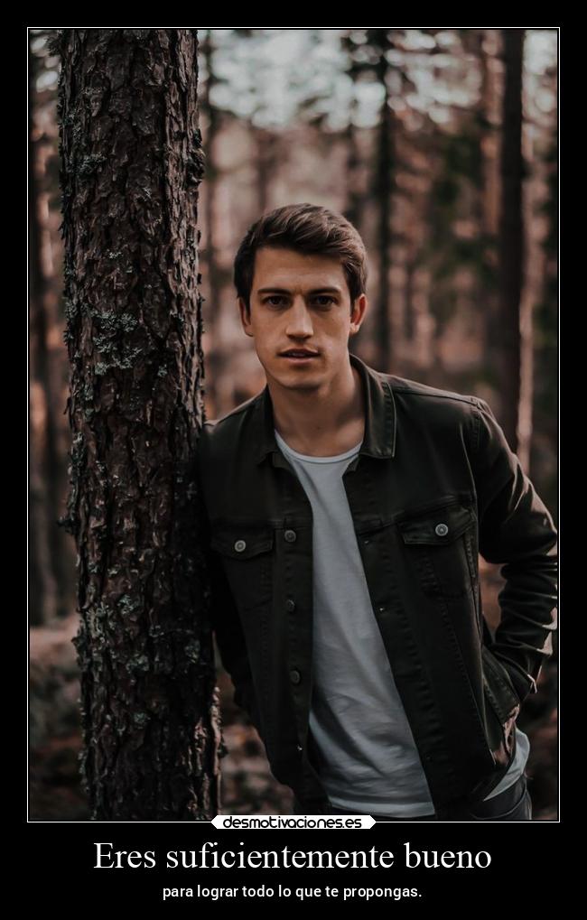 Eres suficientemente bueno - para lograr todo lo que te propongas.