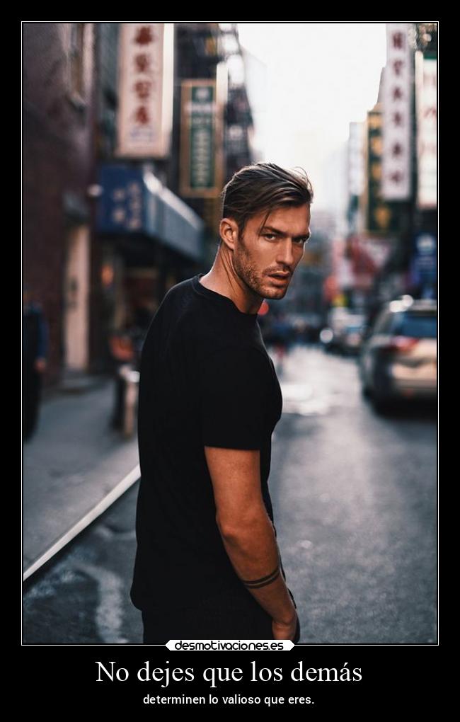 No dejes que los demás - determinen lo valioso que eres.