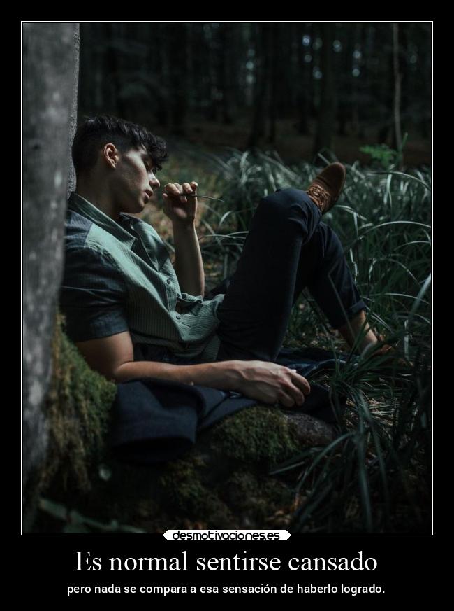 Es normal sentirse cansado - pero nada se compara a esa sensación de haberlo logrado.