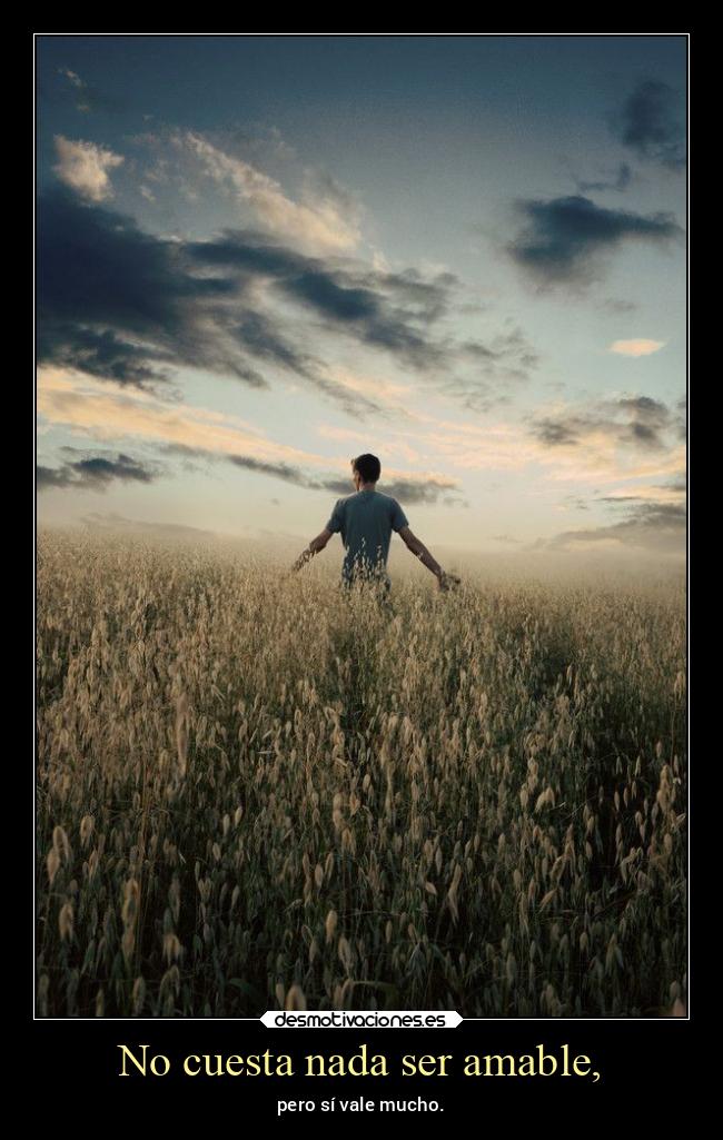 No cuesta nada ser amable, -