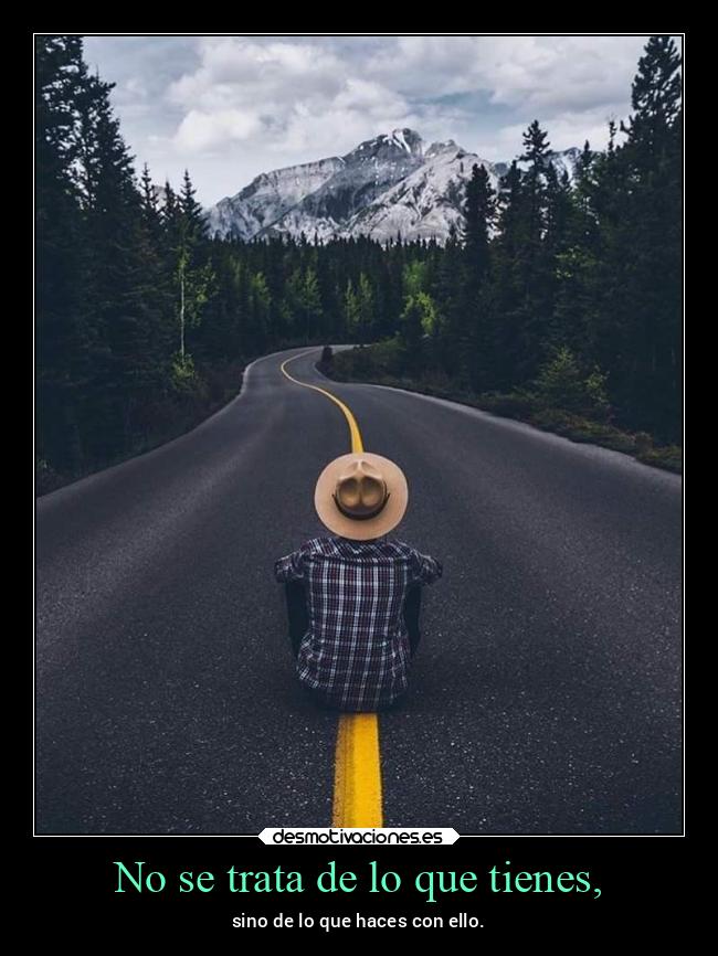 No se trata de lo que tienes, -