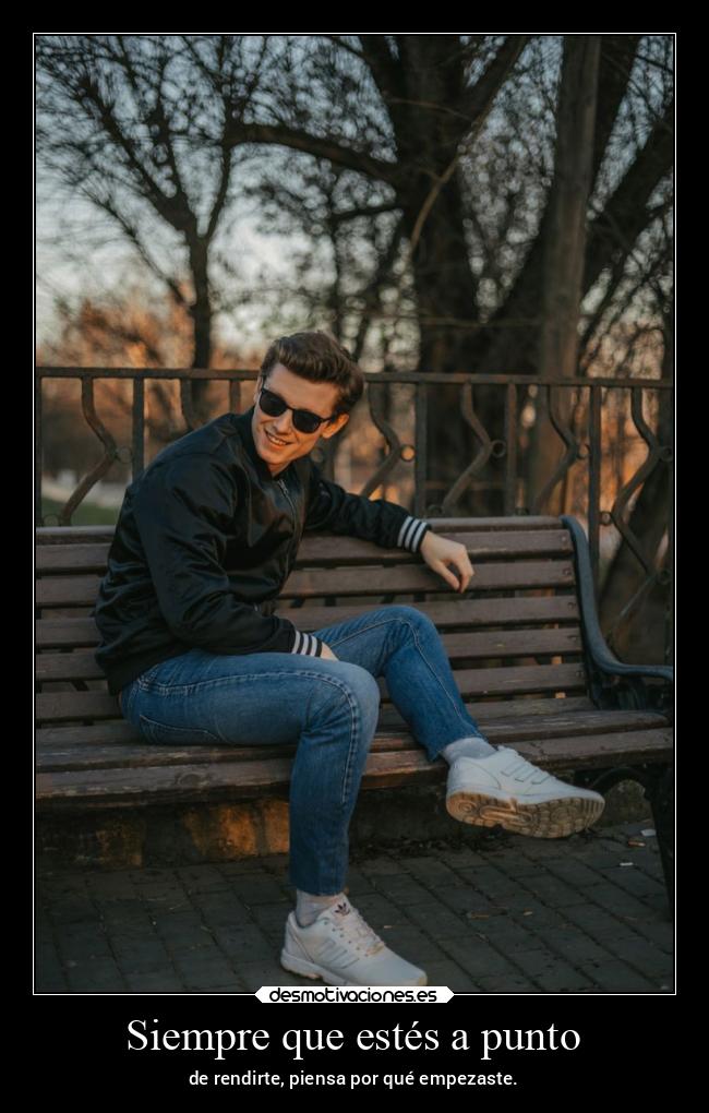 Siempre que estés a punto - de rendirte, piensa por qué empezaste.