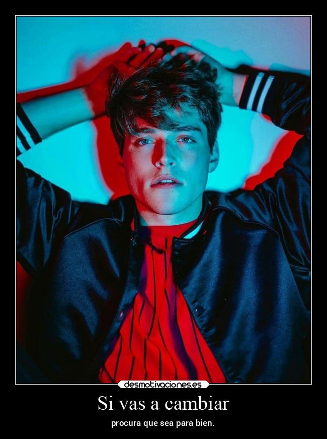 Si vas a cambiar - procura que sea para bien.