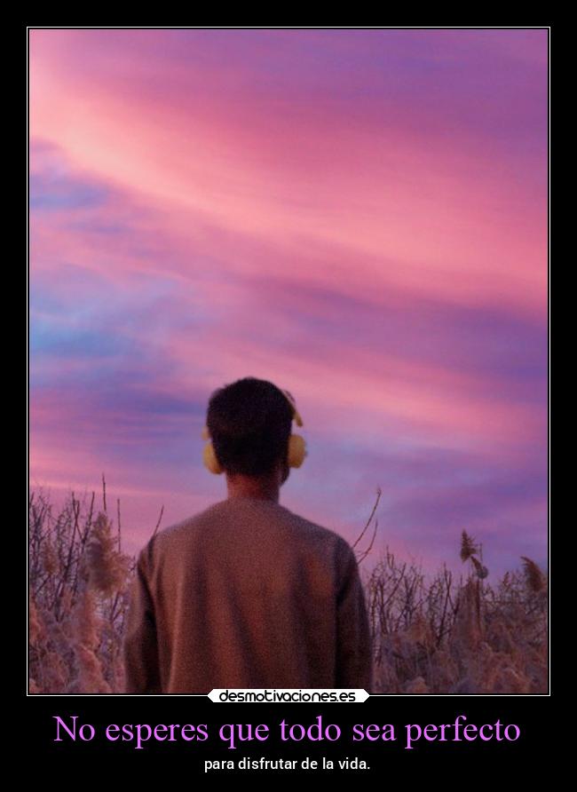 No esperes que todo sea perfecto - 