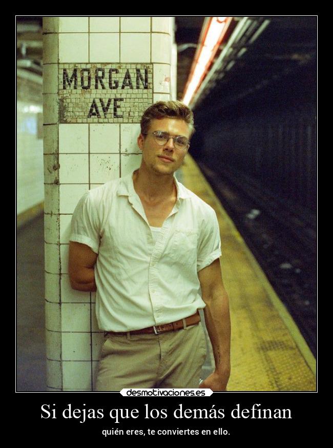 Si dejas que los demás definan - quién eres, te conviertes en ello.