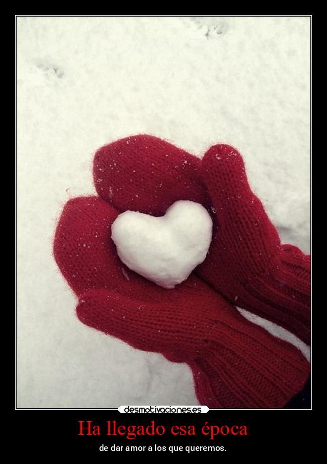 Ha llegado esa época - de dar amor a los que queremos.