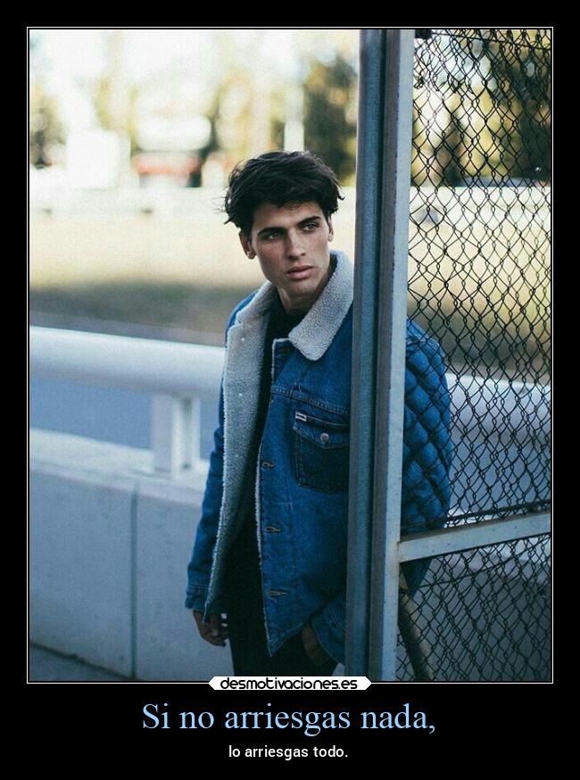 Si no arriesgas nada, - 