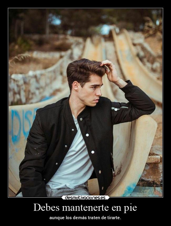 Debes mantenerte en pie - aunque los demás traten de tirarte.