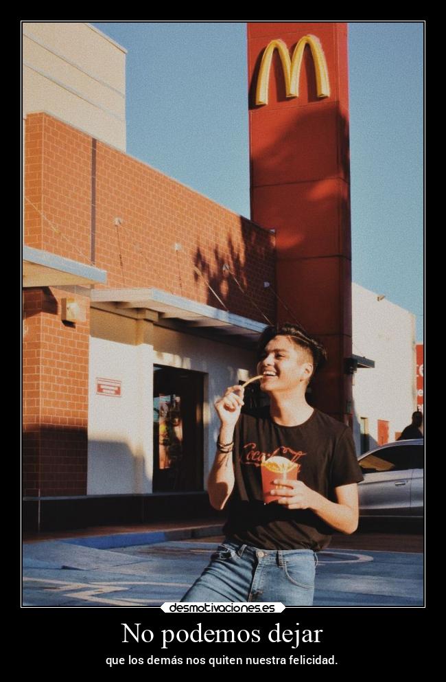 No podemos dejar - que los demás nos quiten nuestra felicidad.