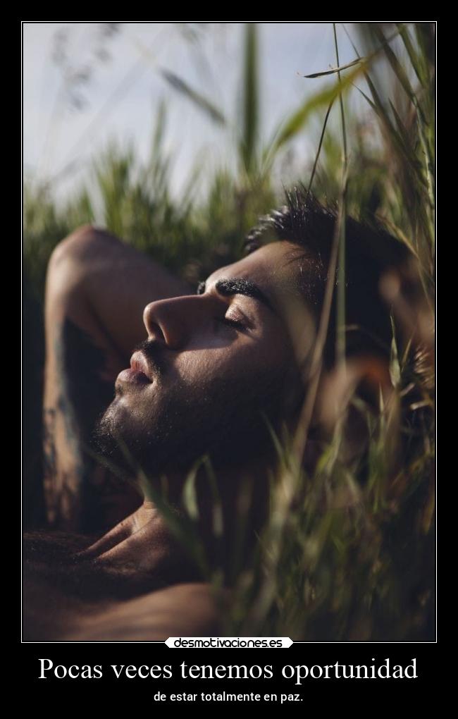 Pocas veces tenemos oportunidad - de estar totalmente en paz.