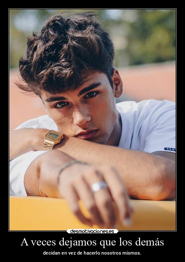 A veces dejamos que los demás - decidan en vez de hacerlo nosotros mismos.