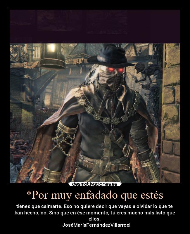 *Por muy enfadado que estés - 