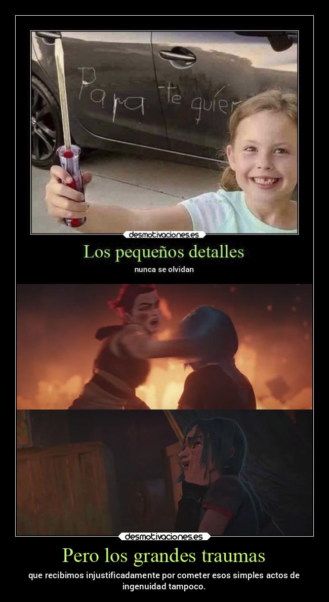 Pero los grandes traumas - que recibimos injustificadamente por cometer esos simples actos de
ingenuidad tampoco.