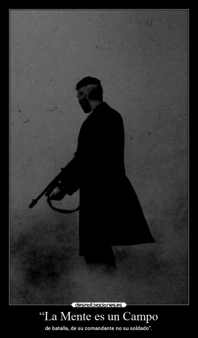 “La Mente es un Campo - de batalla, de su comandante no su soldado.