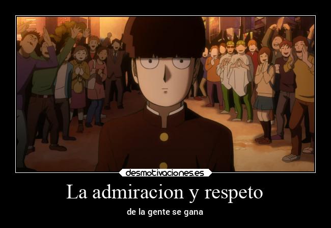 La admiracion y respeto - de la gente se gana