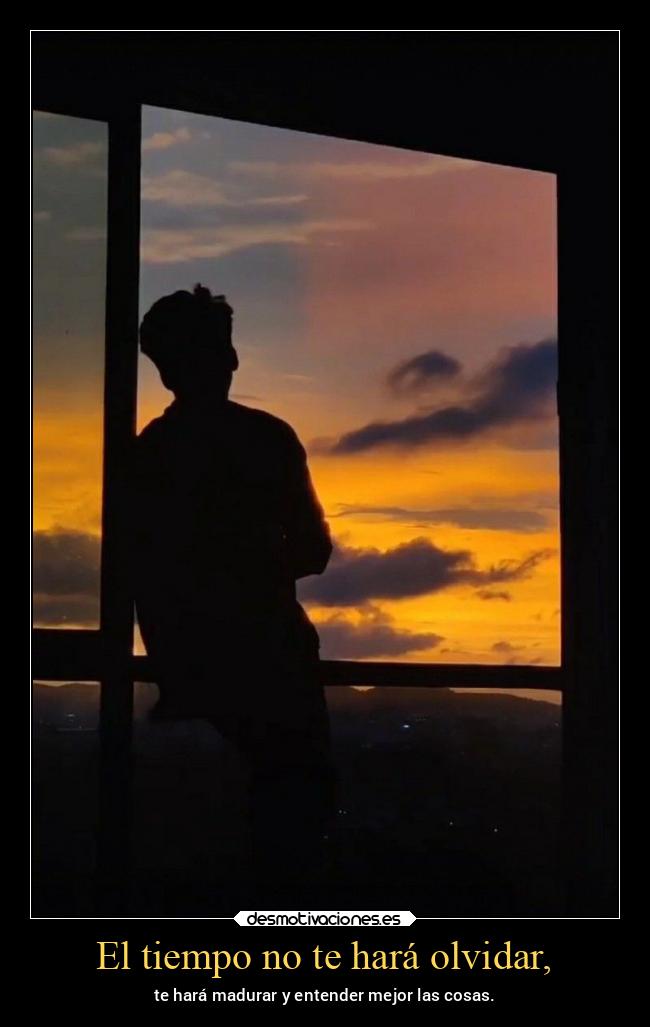 El tiempo no te hará olvidar, -