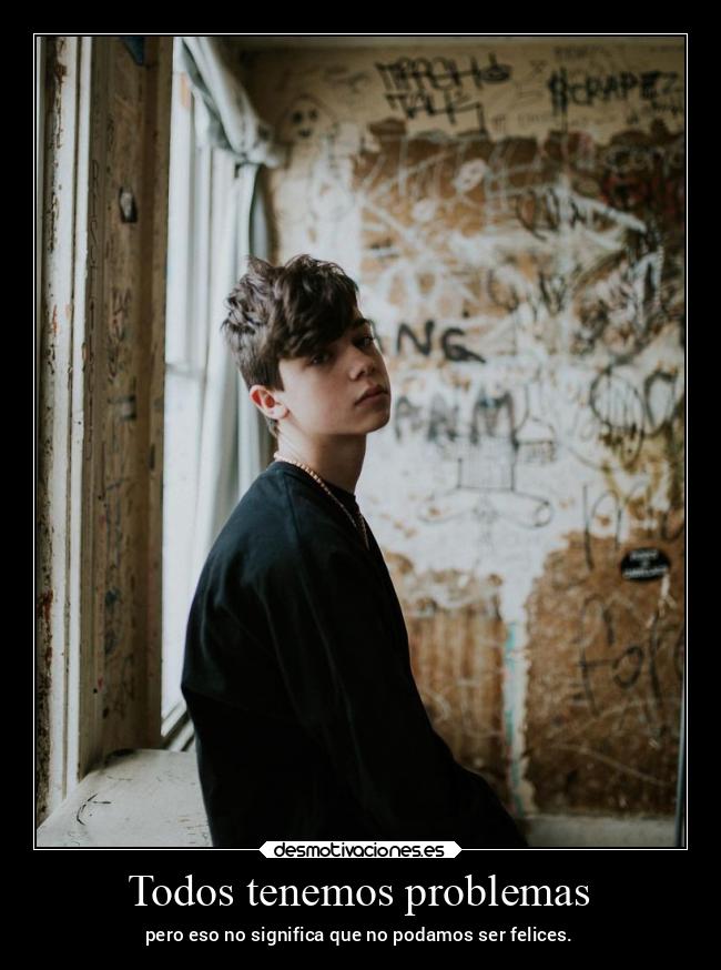 Todos tenemos problemas - pero eso no significa que no podamos ser felices.