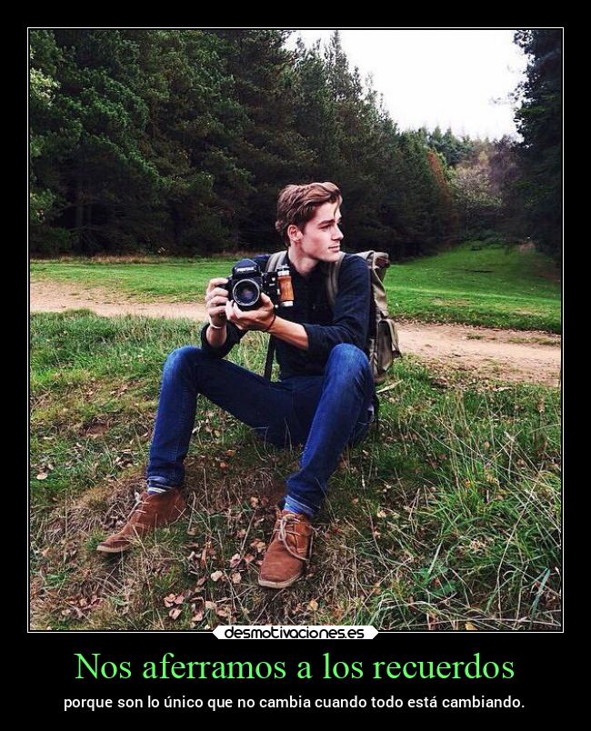 Nos aferramos a los recuerdos -