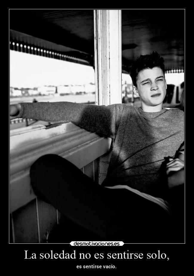 La soledad no es sentirse solo, -