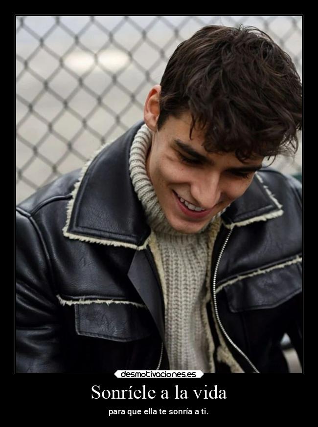 Sonríele a la vida - para que ella te sonría a ti.