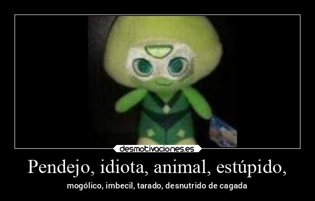 Pendejo, idiota, animal, estúpido, - mogólico, imbecil, tarado, desnutrido de cagada