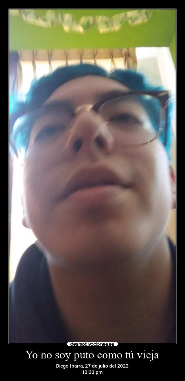 Yo no soy puto como tú vieja - Diego Ibarra, 27 de julio del 2022
10:33 pm