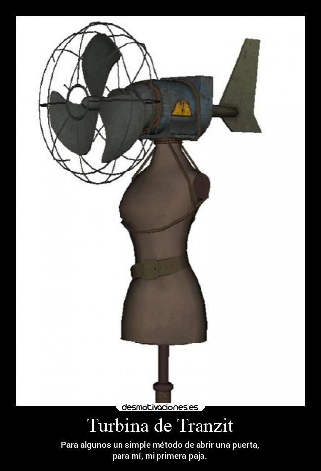 Turbina de Tranzit - Para algunos un simple método de abrir una puerta,
para mí, mi primera paja.