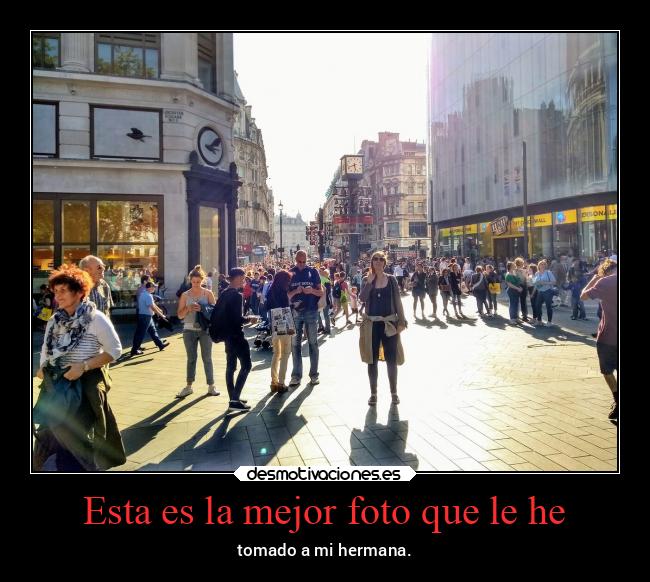 Esta es la mejor foto que le he - tomado a mi hermana.